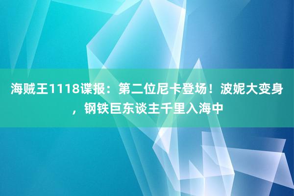 海贼王1118谍报：第二位尼卡登场！波妮大变身，钢铁巨东谈主千里入海中