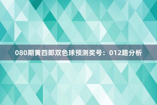 080期黄四郎双色球预测奖号：012路分析